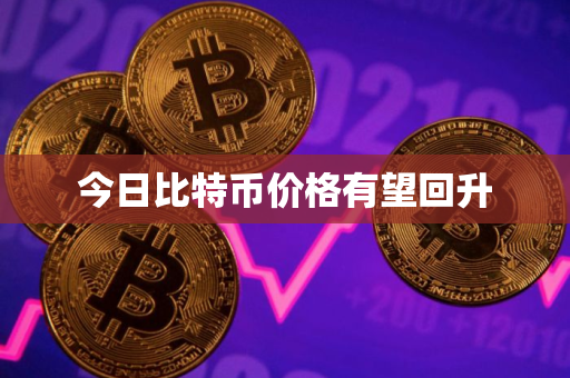 今日比特币价格有望回升