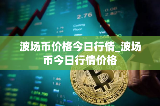 波场币价格今日行情_波场币今日行情价格