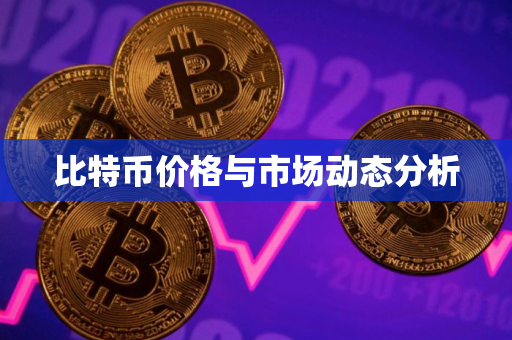 比特币价格与市场动态分析