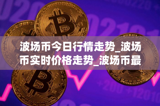 波场币今日行情走势_波场币实时价格走势_波场币最新价格
