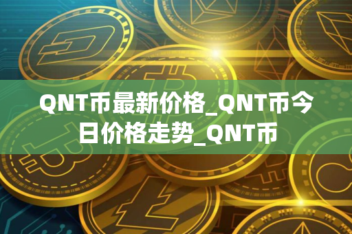 QNT币最新价格_QNT币今日价格走势_QNT币