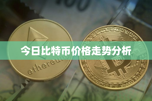 今日比特币价格走势分析