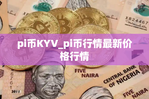 pi币KYV_pi币行情最新价格行情