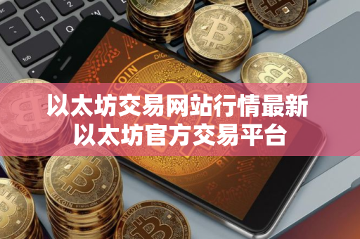 以太坊交易网站行情最新 以太坊官方交易平台