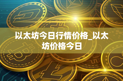 以太坊今日行情价格_以太坊价格今日