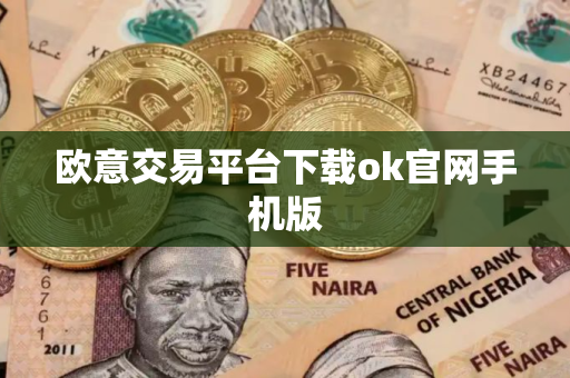 欧意交易平台下载ok官网手机版