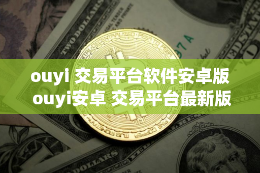 ouyi 交易平台软件安卓版 ouyi安卓 交易平台最新版