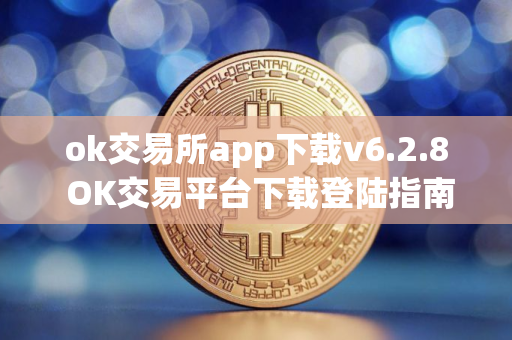 ok交易所app下载v6.2.8 OK交易平台下载登陆指南
