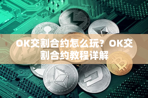 OK交割合约怎么玩？OK交割合约教程详解