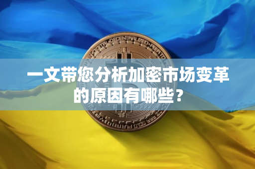 一文带您分析加密市场变革的原因有哪些？