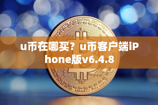 u币在哪买？u币客户端iPhone版v6.4.8