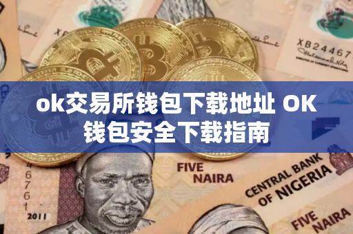 ok交易所钱包下载地址 OK钱包安全下载指南