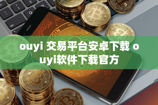ouyi 交易平台安卓下载 ouyi软件下载官方