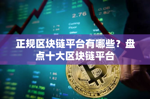 正规区块链平台有哪些？盘点十大区块链平台