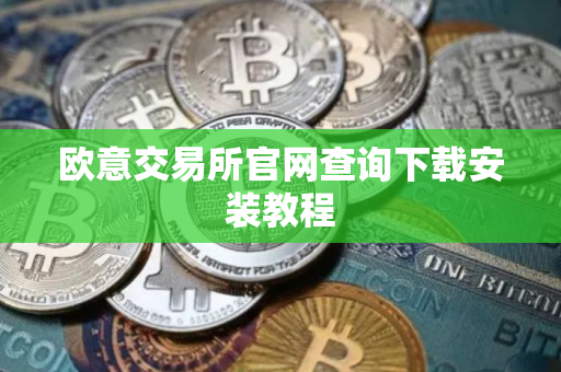 欧意交易所官网查询下载安装教程