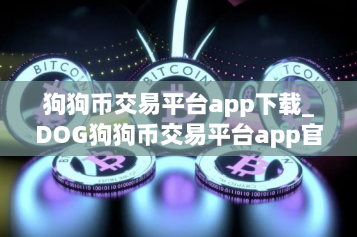 狗狗币交易平台app下载_DOG狗狗币交易平台app官网版