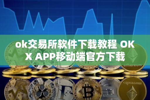 ok交易所软件下载教程 OKX APP移动端官方下载