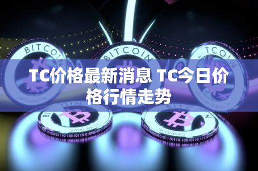 TC价格最新消息 TC今日价格行情走势