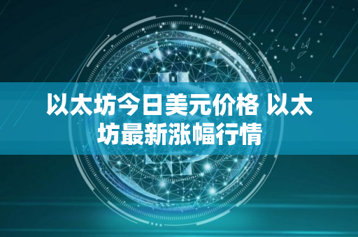 以太坊今日美元价格 以太坊最新涨幅行情