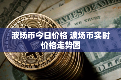 波场币今日价格 波场币实时价格走势图