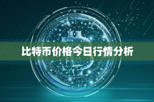 比特币价格今日行情分析