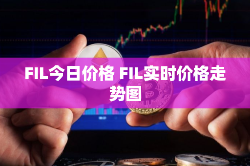 FIL今日价格 FIL实时价格走势图