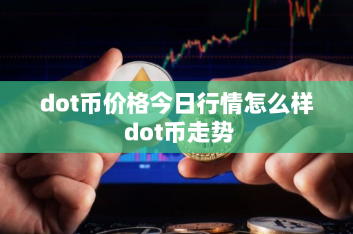 dot币价格今日行情怎么样 dot币走势