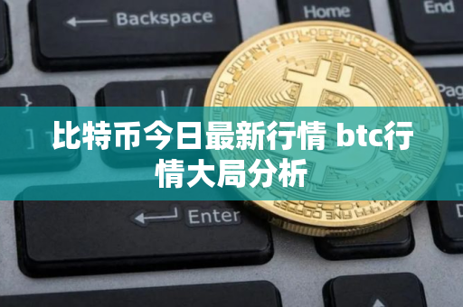 比特币今日最新行情 btc行情大局分析