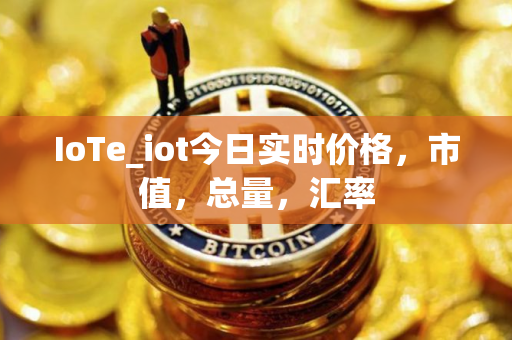 IoTe_iot今日实时价格，市值，总量，汇率