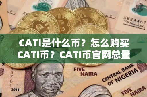 CATI是什么币？怎么购买CATI币？CATI币官网总量和币种概念介绍