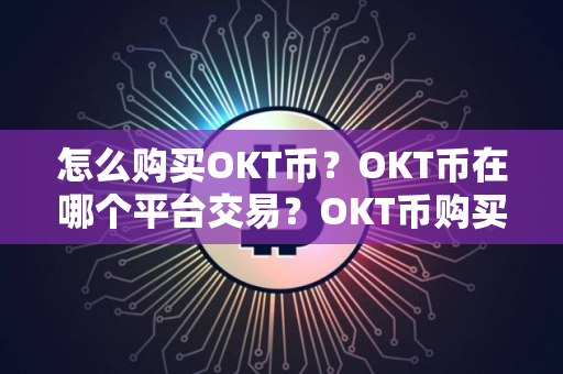 怎么购买OKT币？OKT币在哪个平台交易？OKT币购买交易教程