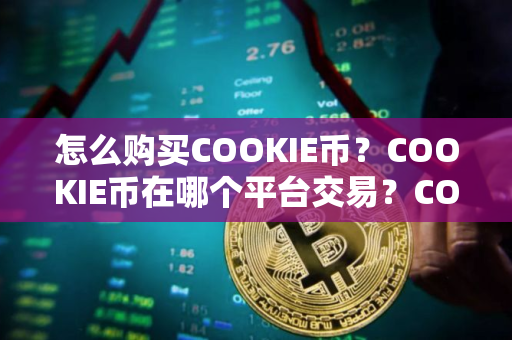 怎么购买COOKIE币？COOKIE币在哪个平台交易？COOKIE币购买交易教程