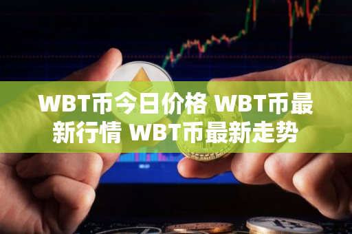 WBT币今日价格 WBT币最新行情 WBT币最新走势