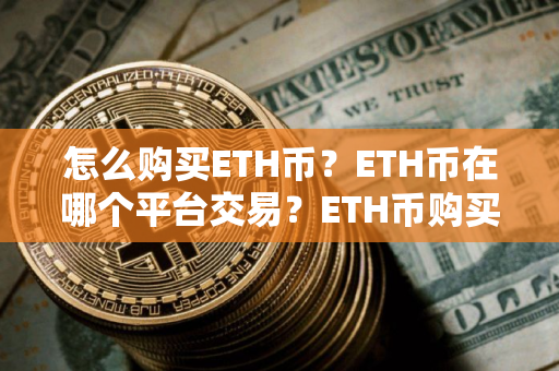 怎么购买ETH币？ETH币在哪个平台交易？ETH币购买交易教程