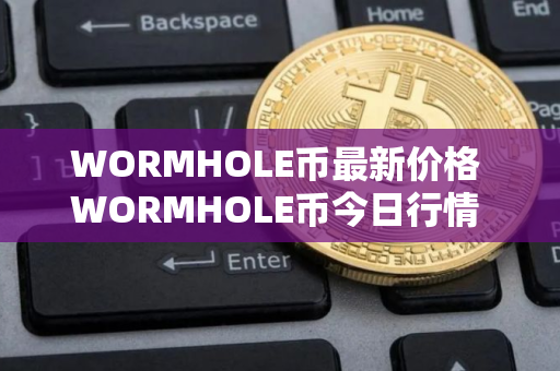 WORMHOLE币最新价格 WORMHOLE币今日行情 WORMHOLE币最新消息 WORMHOLE币最新价格 WORMHOLE币今日行情 WORMHOLE币最新消息