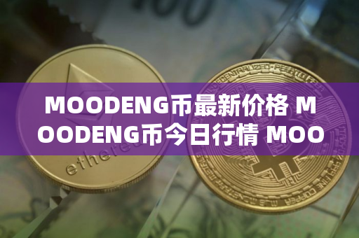 MOODENG币最新价格 MOODENG币今日行情 MOODENG币最新消息