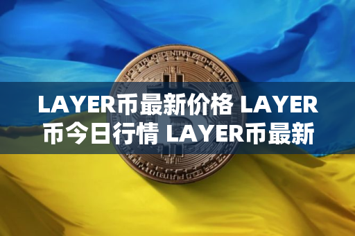 LAYER币最新价格 LAYER币今日行情 LAYER币最新消息