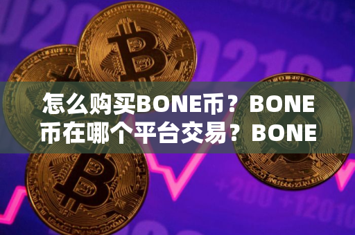 怎么购买BONE币？BONE币在哪个平台交易？BONE币购买交易教程