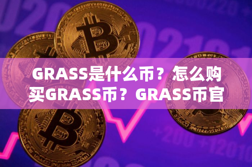 GRASS是什么币？怎么购买GRASS币？GRASS币官网总量和币种概念介绍