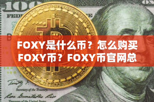 FOXY是什么币?怎么购买FOXY币?FOXY币官网总量和币种概念介绍 FOXY是什么币?怎么购买FOXY币?FOXY币官网总量和币种概念介绍