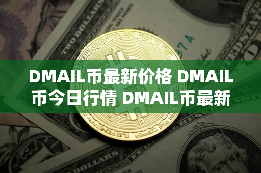 DMAIL币最新价格 DMAIL币今日行情 DMAIL币最新消息