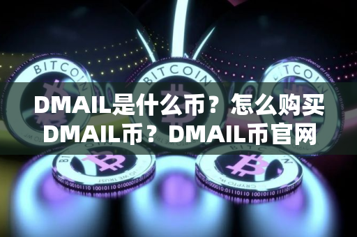 DMAIL是什么币?怎么购买DMAIL币?DMAIL币官网总量和币种概念介绍 DMAIL是什么币?怎么购买DMAIL币?DMAIL币官网总量和币种概念介绍