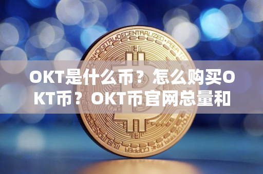 OKT是什么币？怎么购买OKT币？OKT币官网总量和币种概念介绍