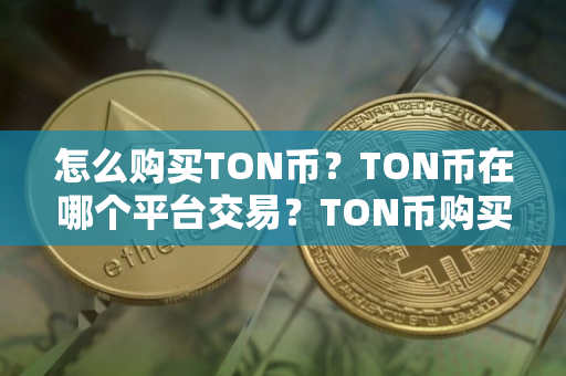 怎么购买TON币？TON币在哪个平台交易？TON币购买交易教程