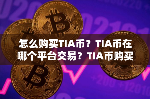 怎么购买TIA币？TIA币在哪个平台交易？TIA币购买交易教程