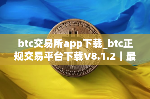 btc交易所app下载_btc正规交易平台下载V8.1.2｜最新版