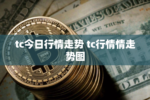 tc今日行情走势 tc行情情走势图