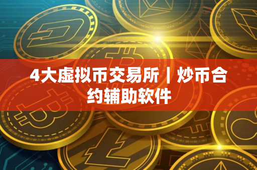 4大虚拟币交易所｜炒币合约辅助软件