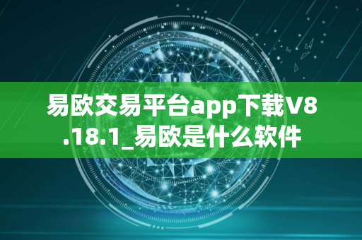 易欧交易平台app下载V8.18.1_易欧是什么软件