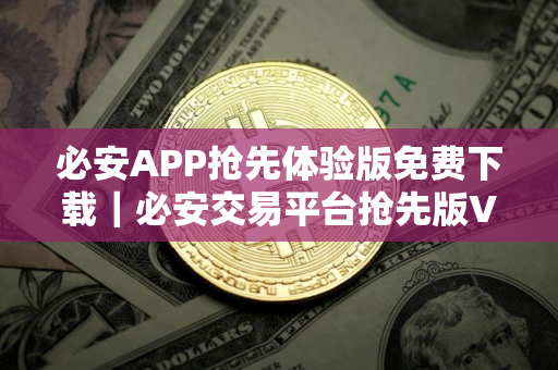 必安APP抢先体验版免费下载｜必安交易平台抢先版V1.6.4